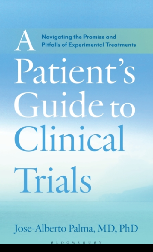 A Patient's Guide to Clinical Trials Navigating the Promise and Pitfalls of Experimental Treatments