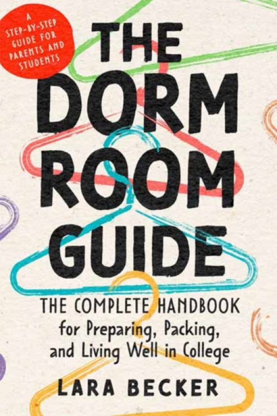 The Dorm Room Guide The Complete Handbook for Preparing, Packing, and Living Well in College