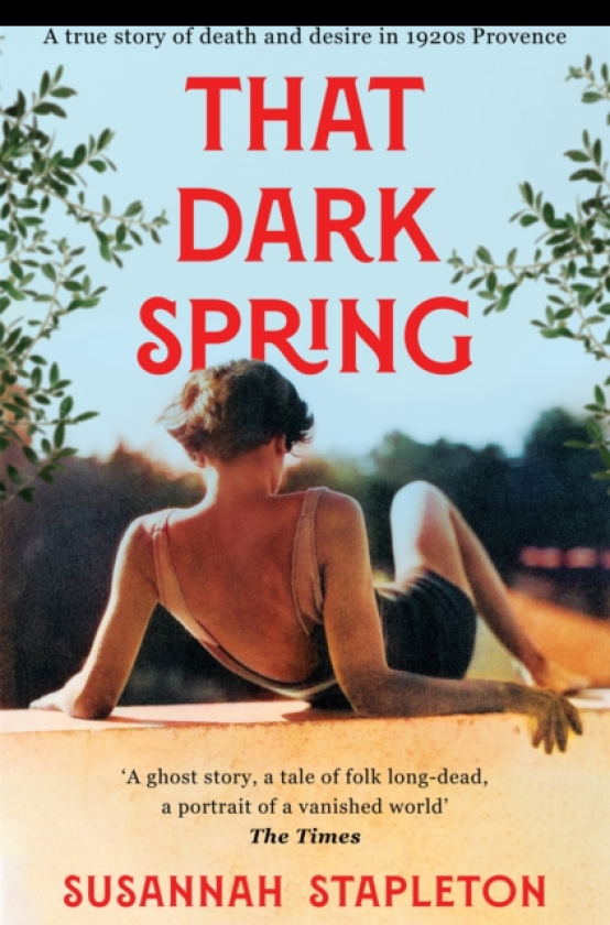 That Dark Spring A True Story of Death and Desire in 1920s Provence
