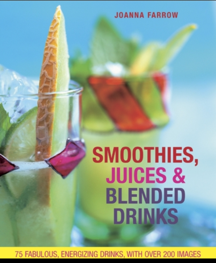 Smoothies, Juices & Blended Drinks Over 75 Fabulous, Energizing Drinks, with Over 200 Images