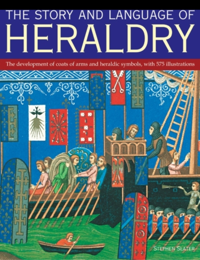 The Story and Language of Heraldry The Development of Coats of Arms and Heraldic Symbols, with 575 Illustrations