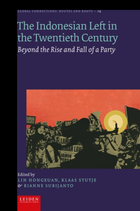 The Indonesian Left in the Twentieth Century Beyond the Rise and Fall of a Party