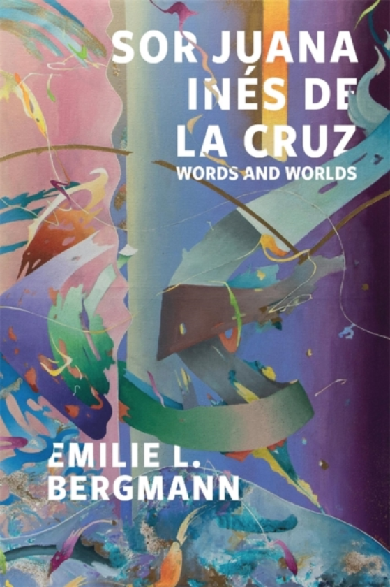 Sor Juana Ines de la Cruz Words and Worlds