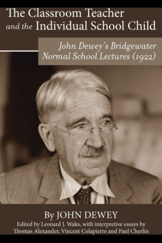 The Classroom Teacher and the Individual School Child John Dewey's Bridgewater Normal School Lectures (1922)