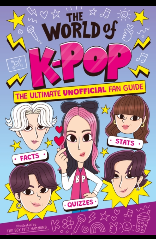 The World of KPop The Ultimate Unofficial Fan Guide Packed with Facts, Stats and Quizzes