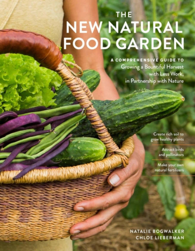 The New Natural Food Garden A Comprehensive Guide to Growing a Bountiful Harvest with Less Work, in Partnership with Nature