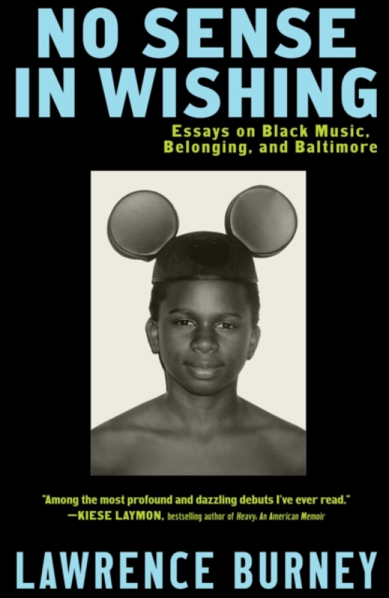 No Sense in Wishing Essays on Black Music, Belonging, and Baltimore