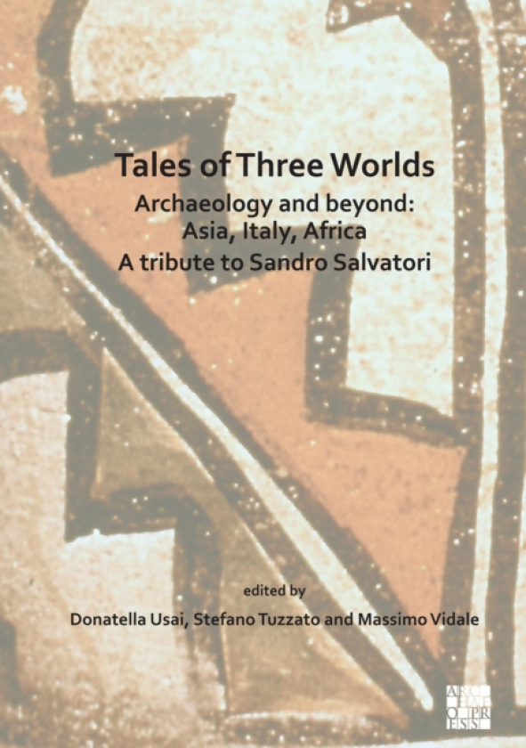 Tales of Three Worlds Archaeology and Beyond: Asia, Italy, Africa A Tribute to Sandro Salvatori