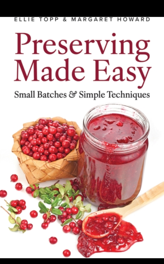 Preserving Made Easy Small Batches and Simple Techniques